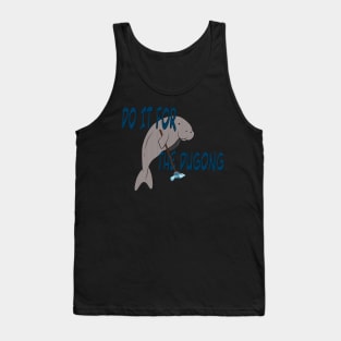 Do it for the dugong. Tank Top